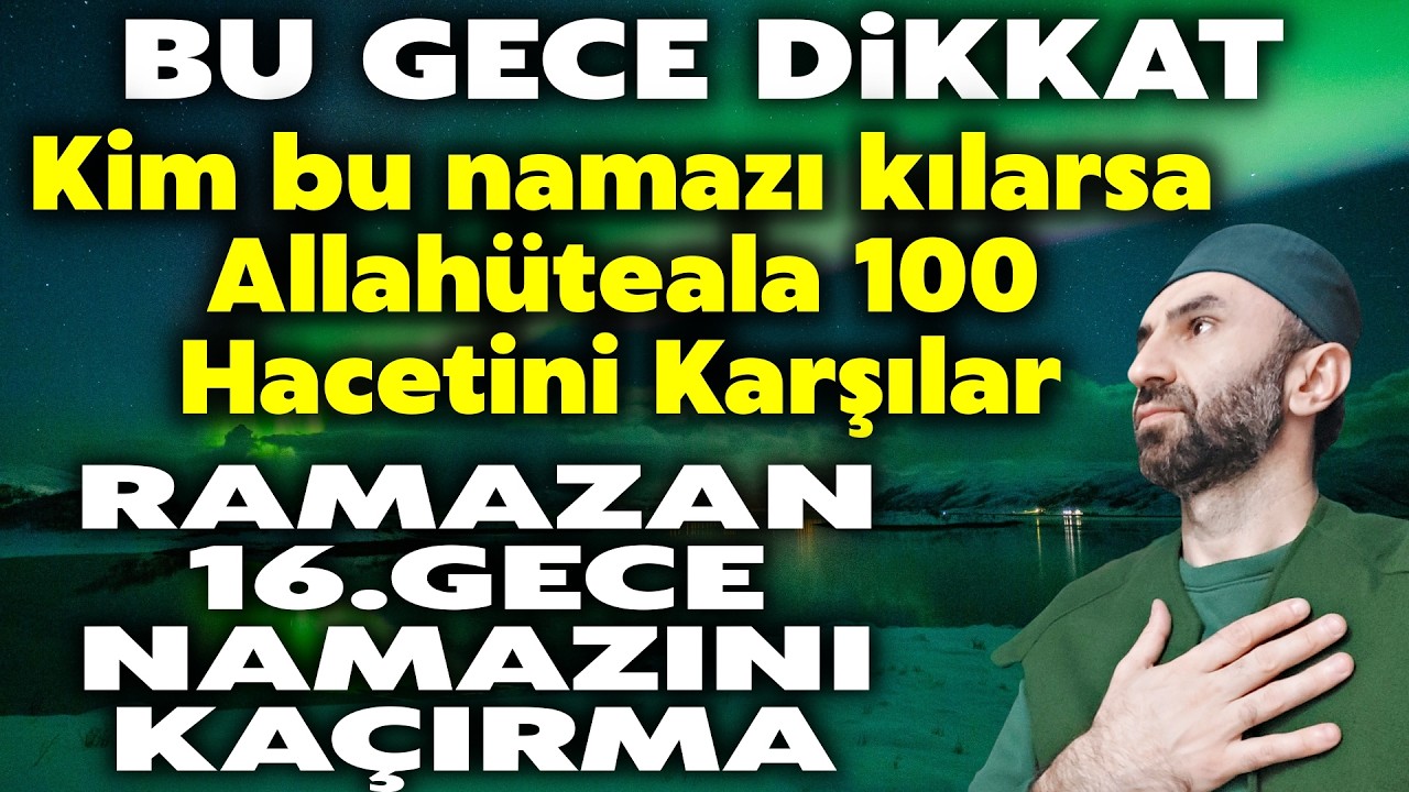 Bu Gece Dikkat! Ramazan 16.Gece kim bu namazı kılarsa Allahüteala onun 100 türlü hacetini karşılar..