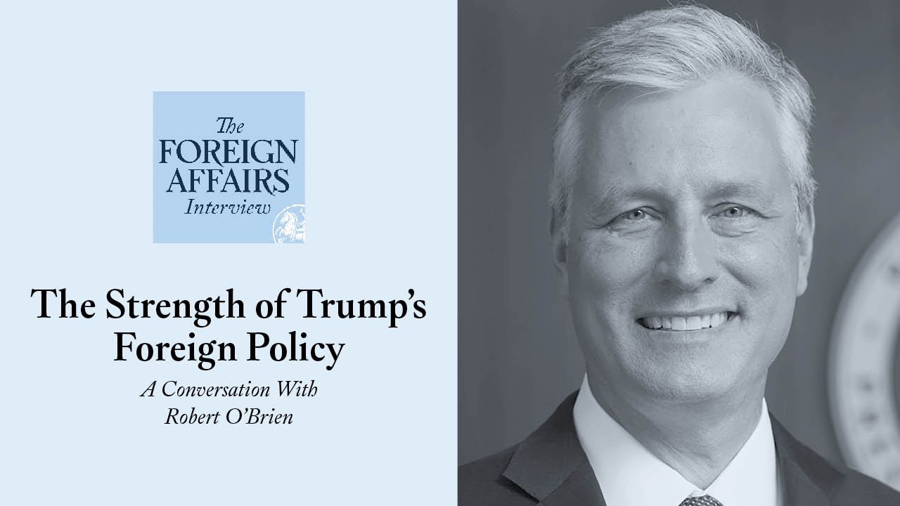 Robert O&rsquo;Brien: The Strength of Trump's Foreign Policy | Foreign Affairs Interview