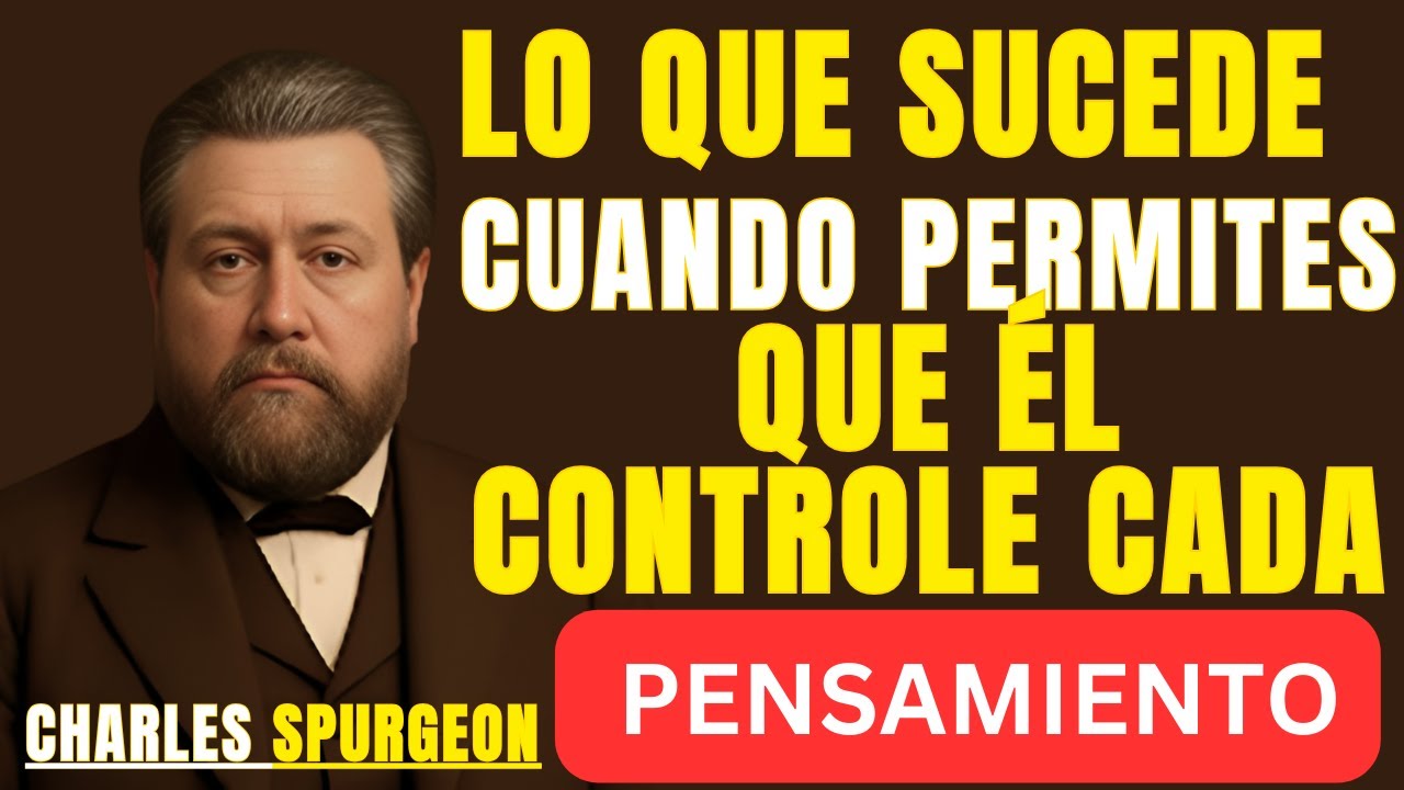 LO QUE SUCEDE CUANDO PERMITES QUE ÉL CONTROLE CADA PENSAMIENTO | BEST SPEECH CHARLES SPURGEON |