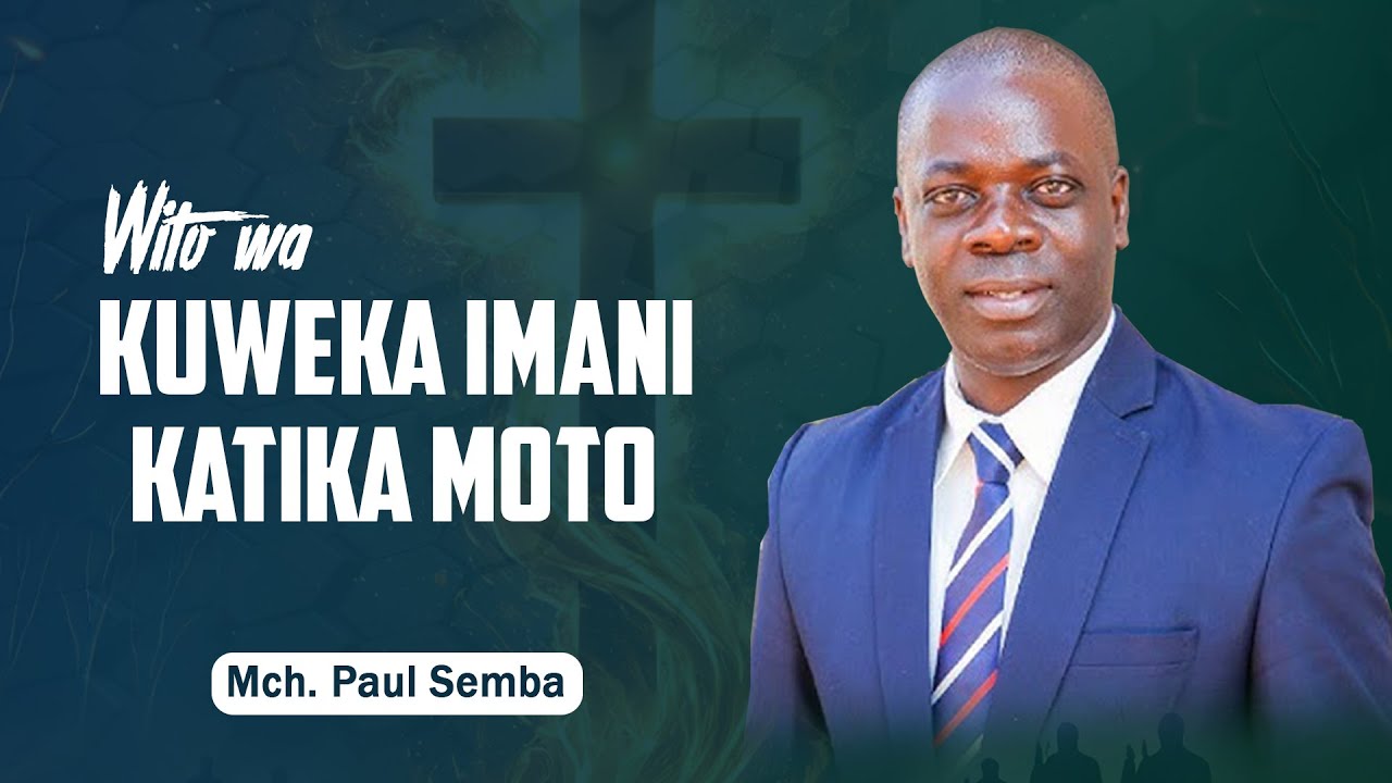 WITO WA KUWEKA IMANI KATIKA MOTO || MCH. PAUL SEMBA