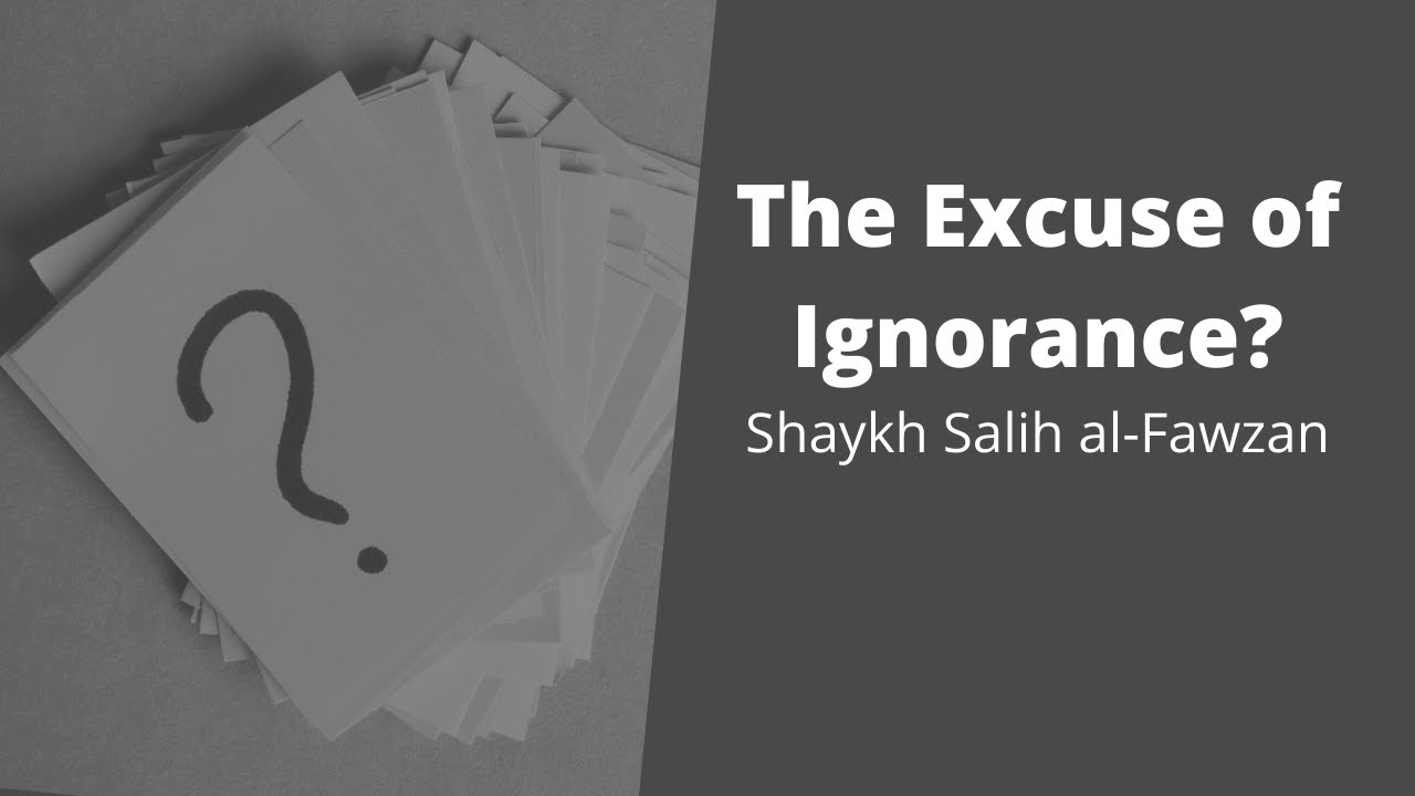 The Excuse of Ignorance? Shaykh Salih al-Fawzan حفظه الله