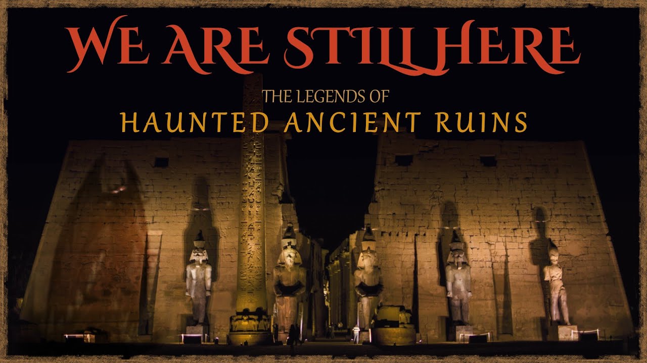 We Are Still Here: The Legends of Haunted Ancient Ruins