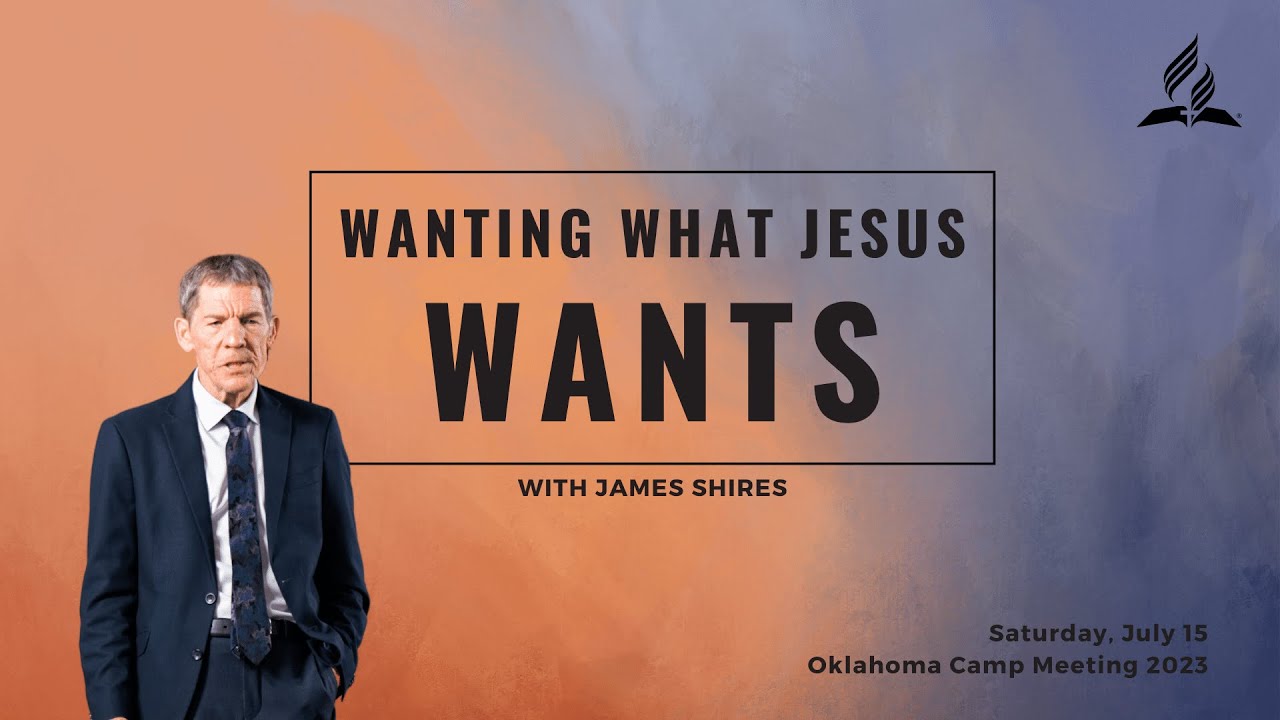 James Shires + Wanting What Jesus Wants - Oklahoma Camp Meeting