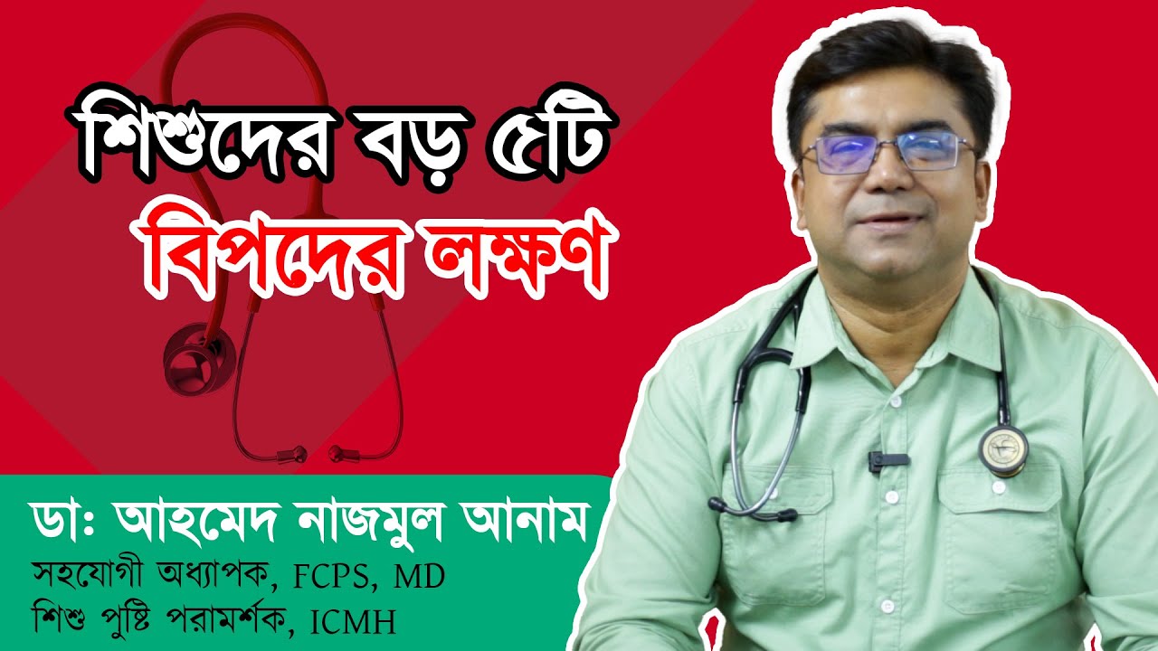 শিশুদের বড় ৫টি বিপদের লক্ষণ || ডাঃ আহমেদ নাজমুল আনাম; FCPS, MD -Associate Professor, ICMH