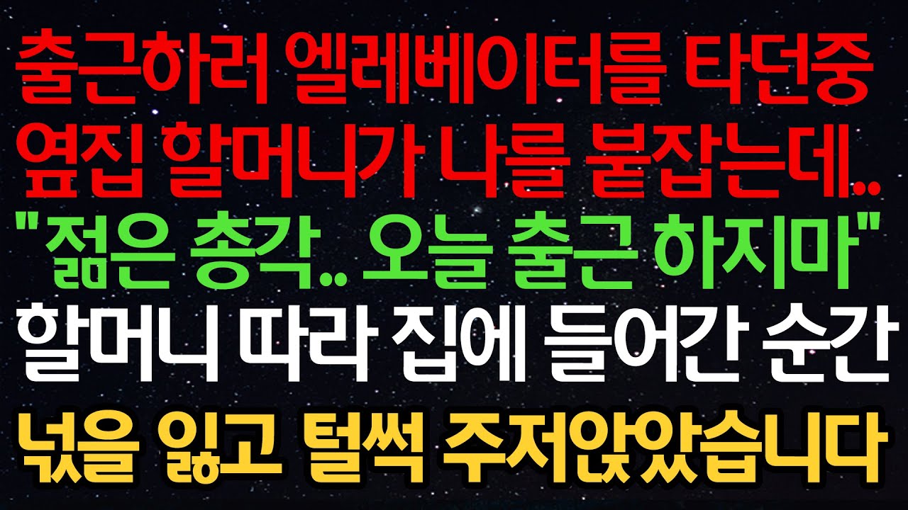 실화사연- 출근하러 엘레베이터를 타던중 옆집 할머니가 나를 붙잡는데..“젊은 총각.. 오늘 출근 하지마” 할머니 따라 집에 들어간 순간 넋을 잃고 털썩 주저앉았습니다