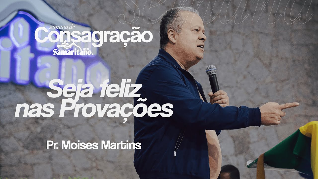 Seja feliz nas Provações | Pr. Moisés Martins | Semana de Consagração