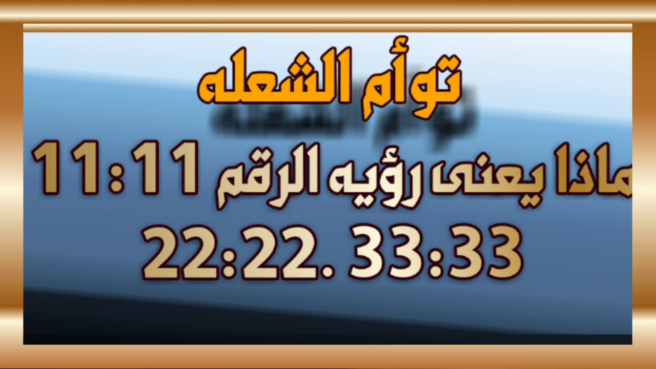 توأم الشعله : ماذا يعنى رؤيه الرقم 11:11 ، 22:22 ، 33:33 بالنسبة لتوأم الشعله