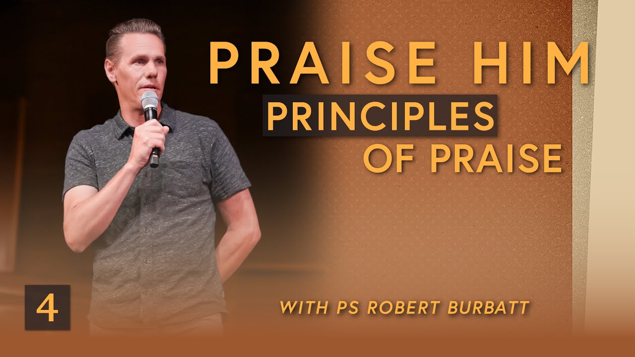 Principles of Praise | Ps Robert Burbatt