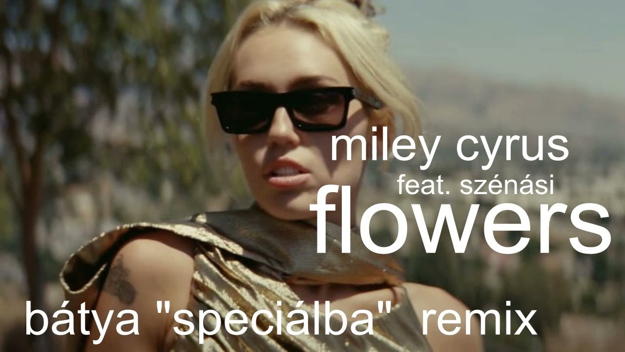 Miley Cyrus feat. Szénási - Flowers (Bátya 
