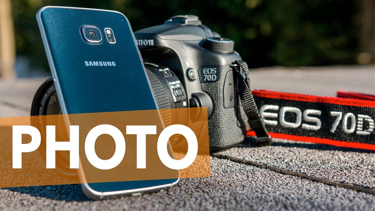 SAMSUNG GALAXY S6 VS. DSLR (CANON 70D)
