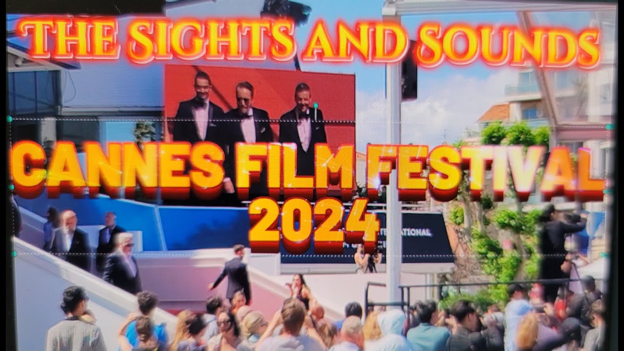 EXPLORING THE VIBRANT SIGHTS AND SOUNDS OF THE  CANNES FILM FESTIVAL 2024