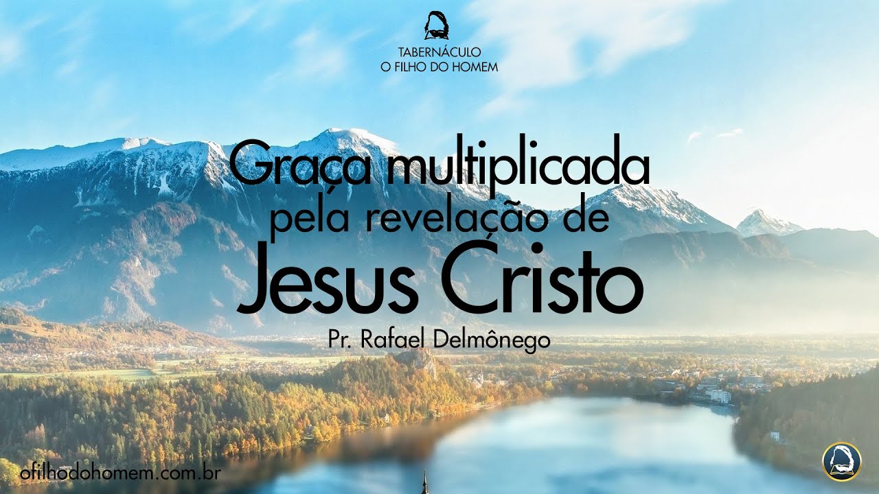 Gra&ccedil;a Multiplicada Pela Revela&ccedil;&atilde;o de Jesus Cristo - Pr. Rafael Delm&ocirc;nego / O Filho do Homem