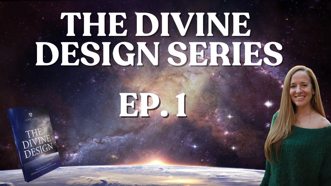 EP 1 | Your True Origins: Memories You've Forgotten | THE DIVINE DESIGN SERIES | LORIE LADD
