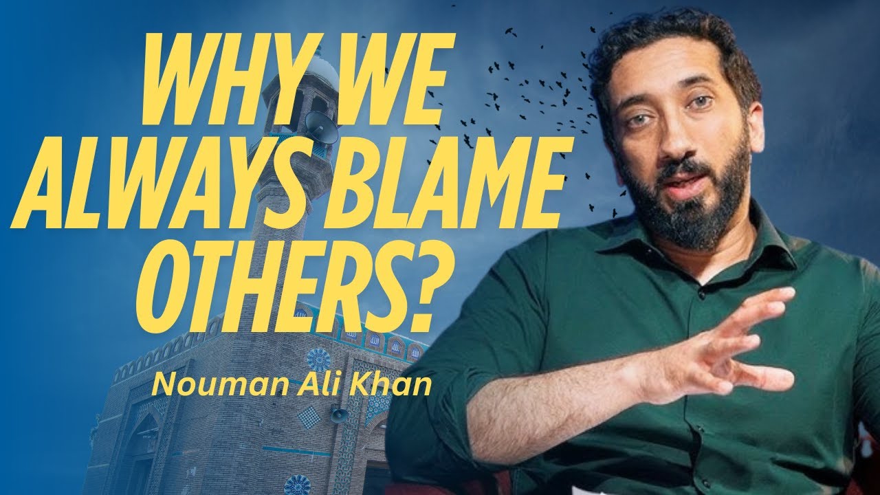 Why We Always Blame Others? | Nouman Ali Khan