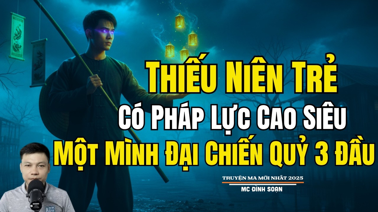 THIẾU NIÊN TRẺ CÓ PHÁP LỰC CAO SIÊU MỘT MÌNH ĐẠI | Truyện Ma Đình Soạn - Chuyện Ma kinh dị Mới Nhất