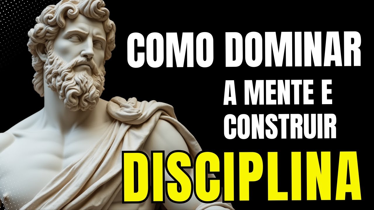 Como dominar a mente e construir disciplina verdadeira - ESTOICISMO | Filosofia Est&oacute;ica