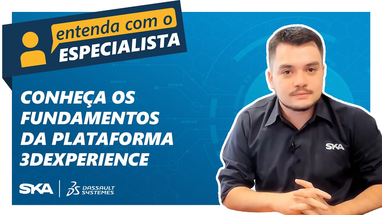 Entenda com o Especialista | Conheça os fundamentos da plataforma 3DEXPERIENCE