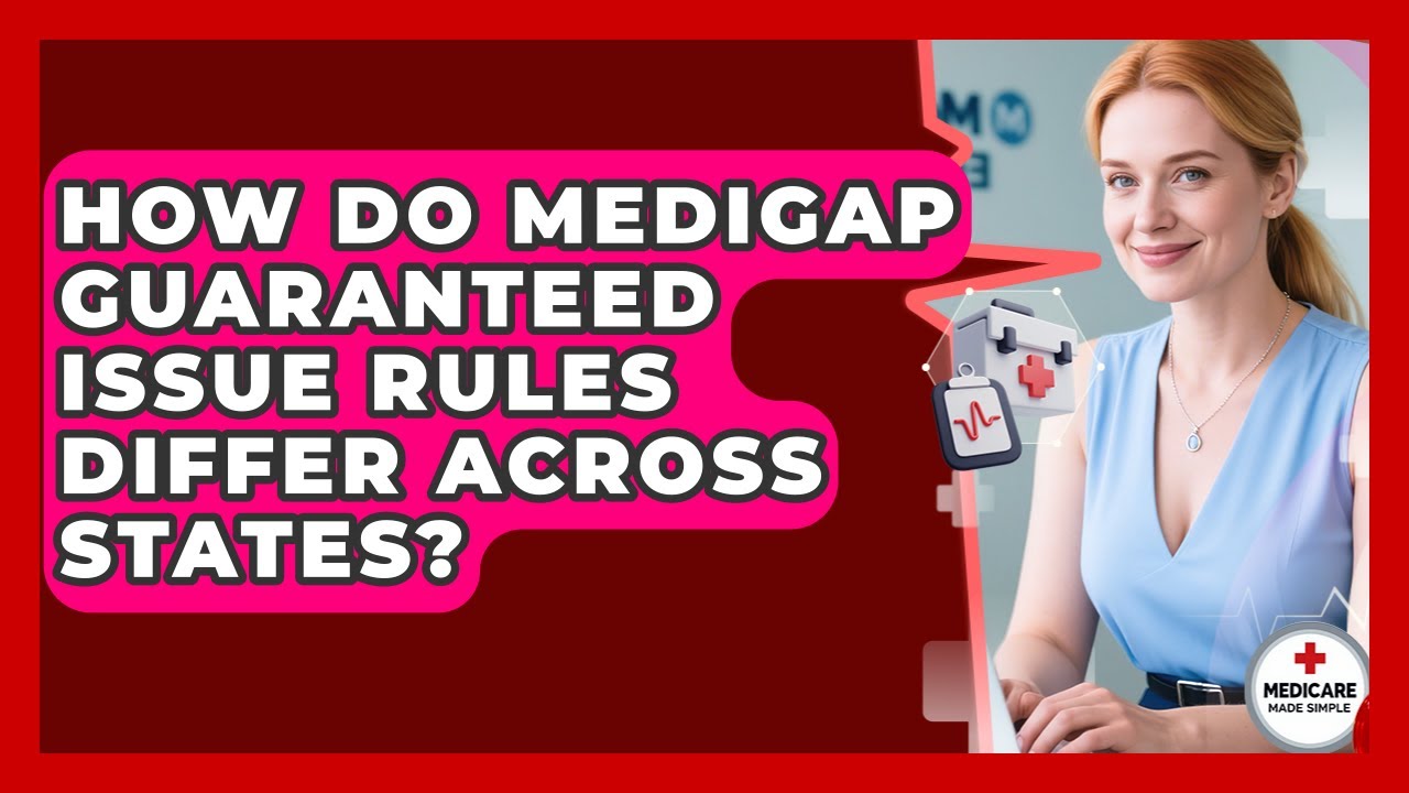 How Do Medigap Guaranteed Issue Rules Differ Across States? - Medicare Made Simple Guide