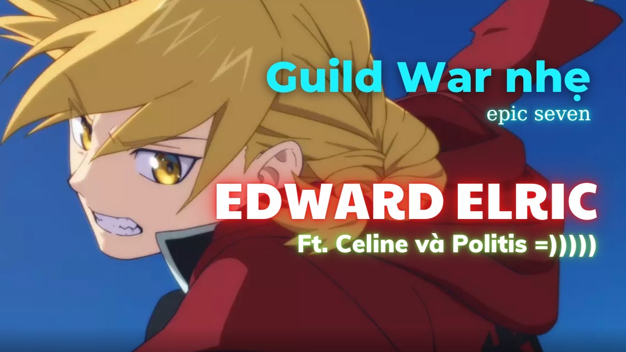 Guild War nhẹ cùng Edward Elric nhưng vẫn là team toả sáng =)))) - Epic Seven