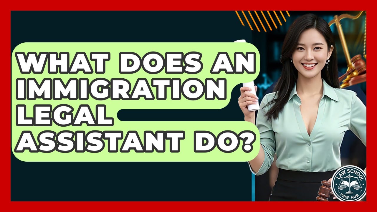 What Does An Immigration Legal Assistant Do? - Law School Prep Hub