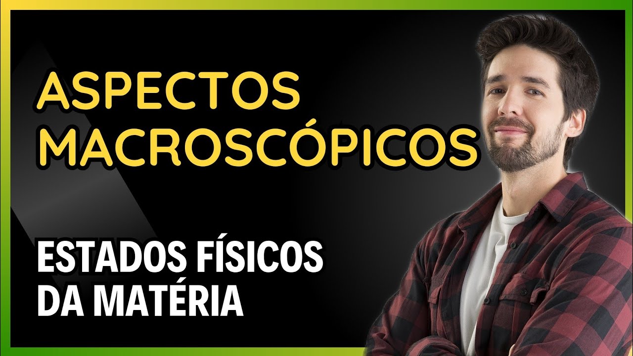 ASPECTOS MACROSCÓPICOS: ESTADOS FÍSICOS DA MATÉRIA