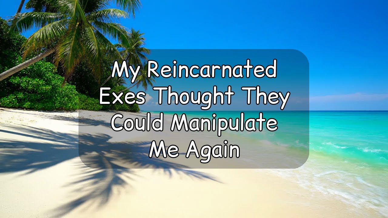 [Full Audio] My Reincarnated Exes Thought They Could Manipulate Me Again