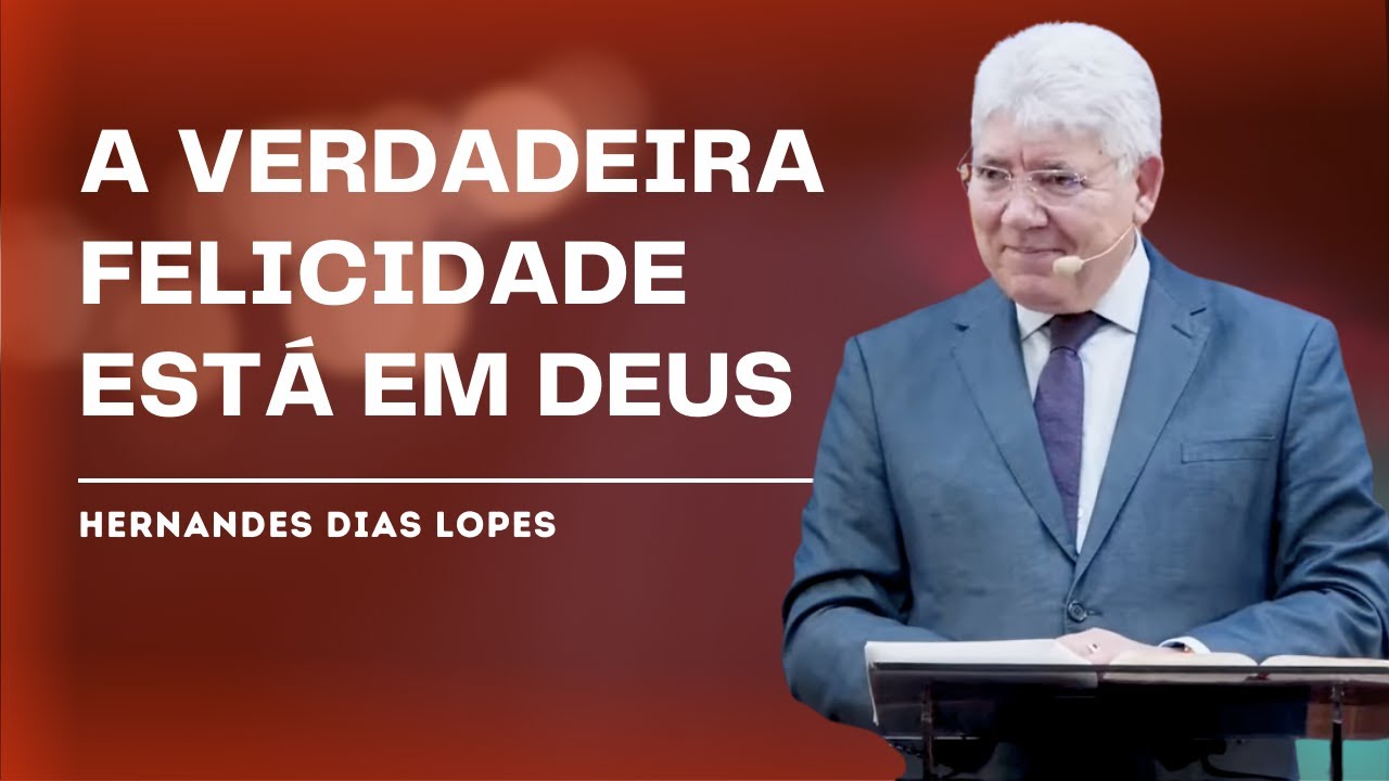 A VERDADEIRA FELICIDADE EST&Aacute; NA PRESEN&Ccedil;A DE DEUS - HERNANDES DIAS LOPES