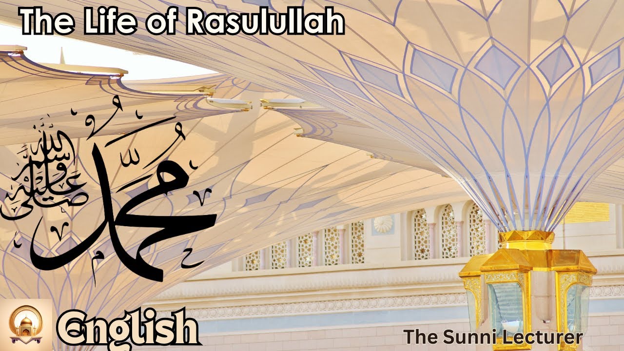 The Life of Rasulullah | The Sunni Lecturer