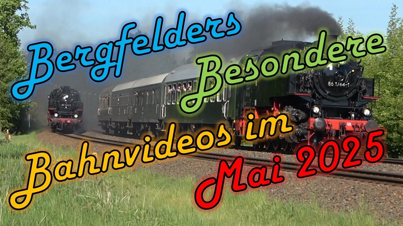 Bergfelders Besondere Bahnvideos | Mai 2025