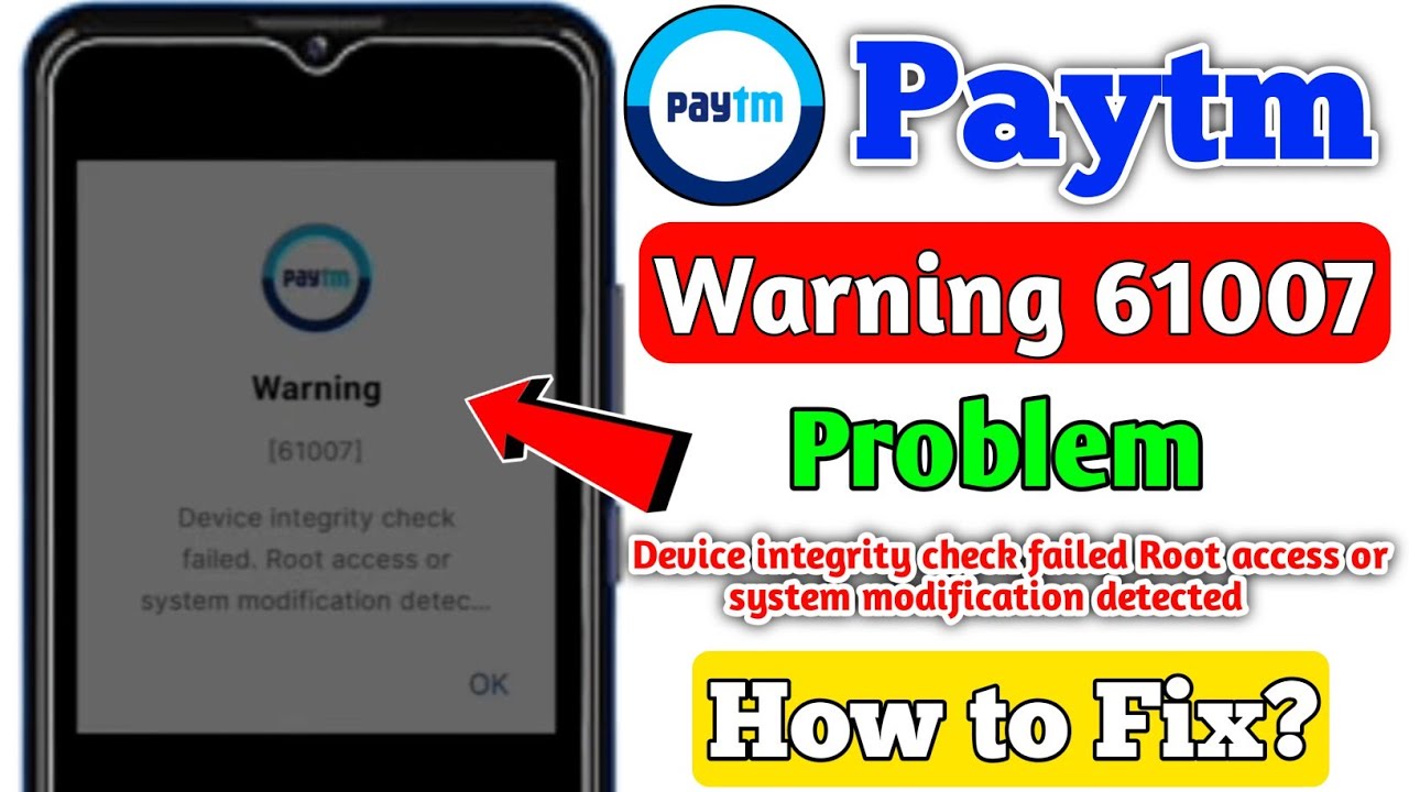 Paytm Warning 61007 | Device integrity check failed Root access or system modification detected