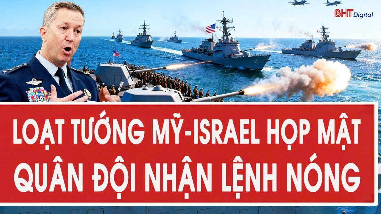 Loạt tướng Israel đến Mỹ họp mật giữa căng thẳng với Iran, quân đội nhận mệnh lệnh nóng