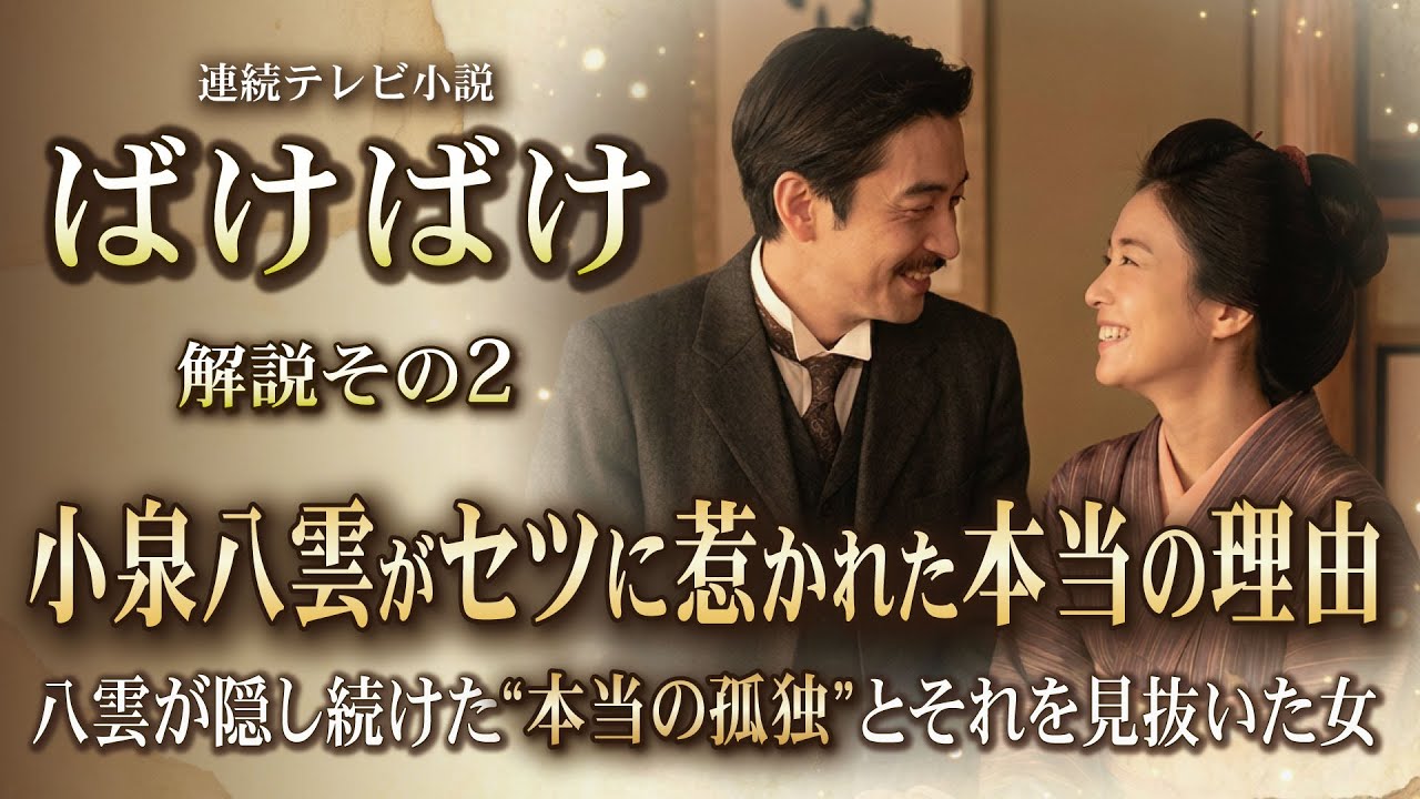 NHK 連続テレビ小説  ばけばけ　解説その2　小泉八雲が女中のセツに急に惹かれた本当の理由　八雲が隠し続けた“本当の孤独”とそれを見抜いた女
