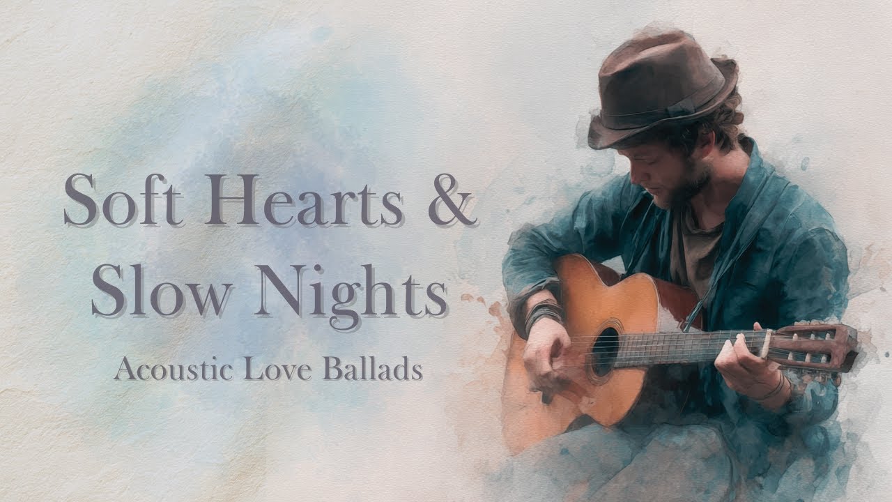 Soft Hearts & Slow Nights – Acoustic Love Ballads