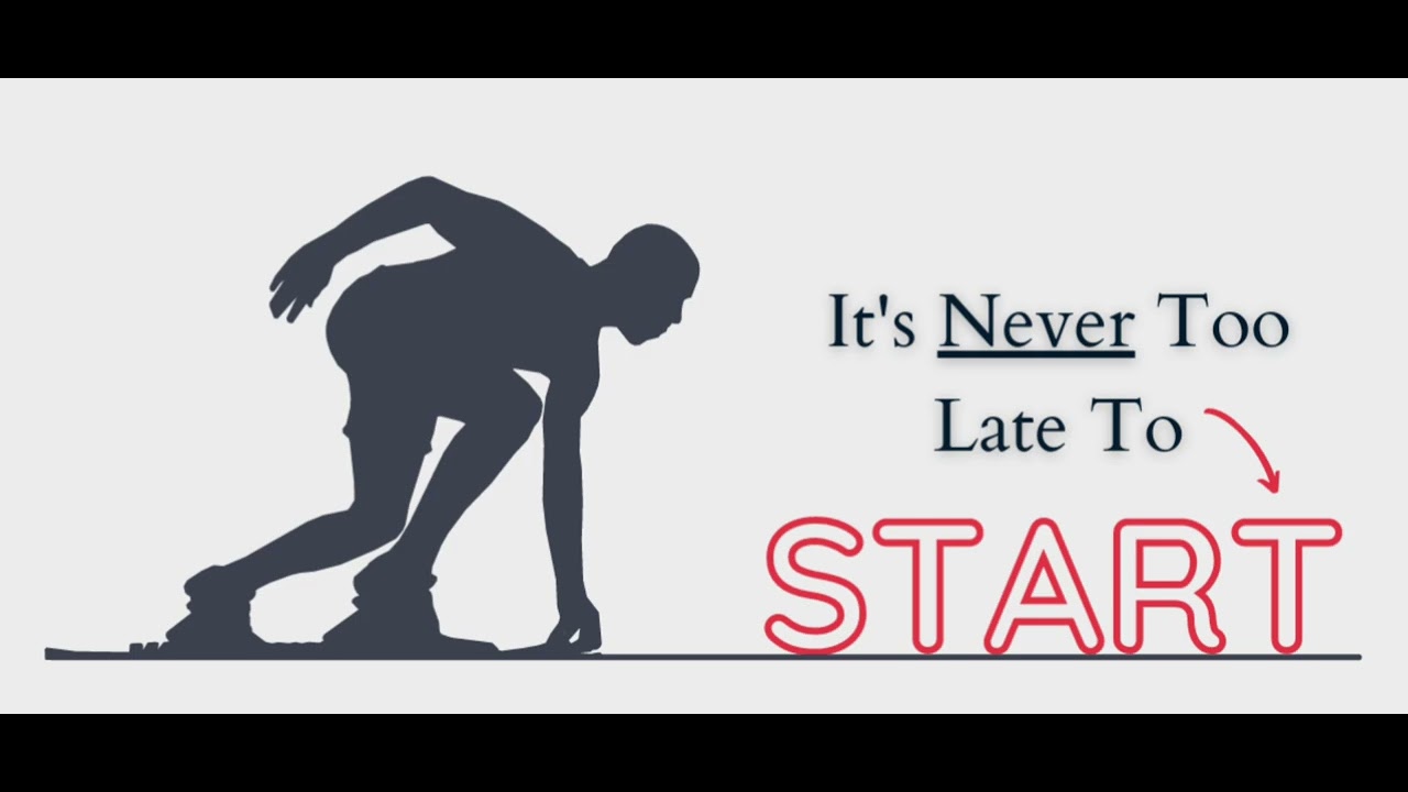 Never late to start 