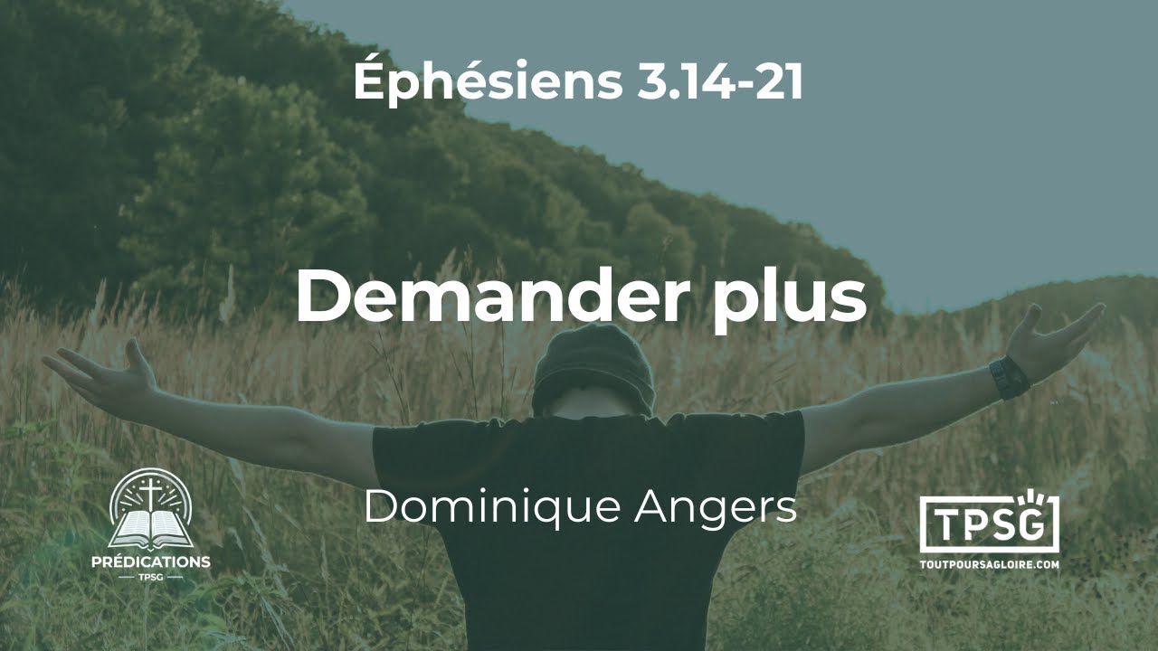 D. Angers | Demander plus ! (Éphésiens 3.14-21) [Prédication]