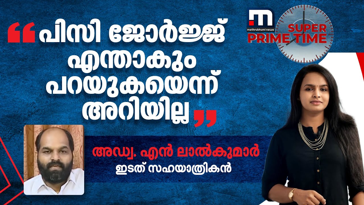 പിസി ജോർജ്ജ് എന്താകും പറയുകയെന്ന് അറിയില്ല, എതിരാളികൾക്ക് പോലും പേടി: അഡ്വ. എൻ ലാൽകുമാർ