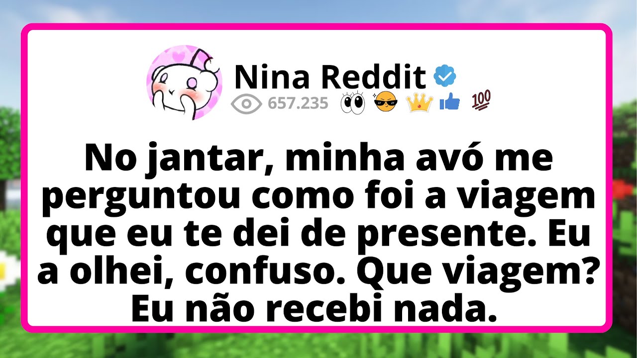 No JANTAR, minha avó me perguntou como foi a VIAGEM que eu te dei de presente. Eu a OLHEI confuso...