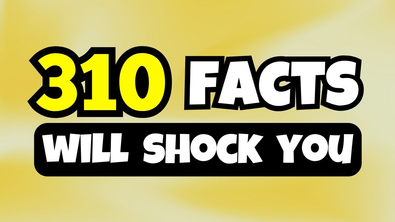 310 INTERESTING Random FACTS That Will SHOCK YOU