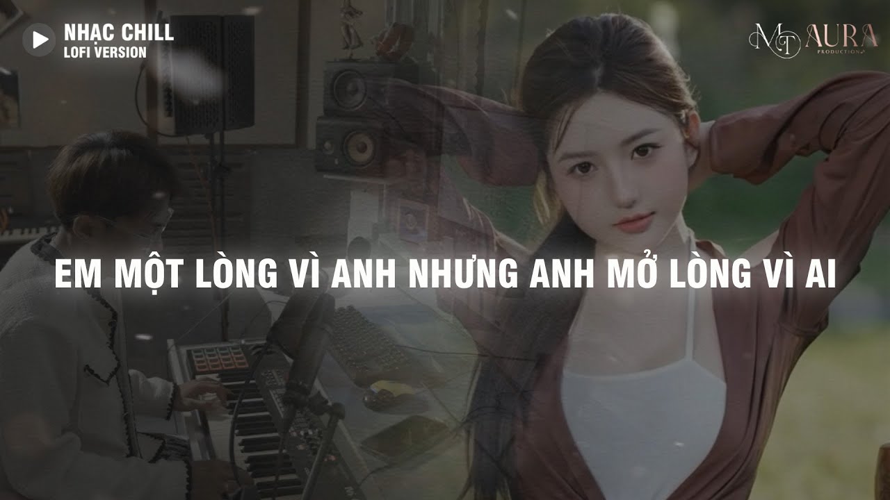 ♬ Mở Lòng Vì Ai (Lofi Lyrics.) - Mashup Lofi Chill | Em Một Lòng Vì Anh Nhưng Anh Mở Lòng Vì Ai