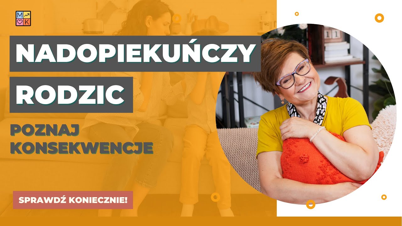Nadopiekuńczy rodzice. Poznaj konsekwencje! | Mariola Kurczyńska