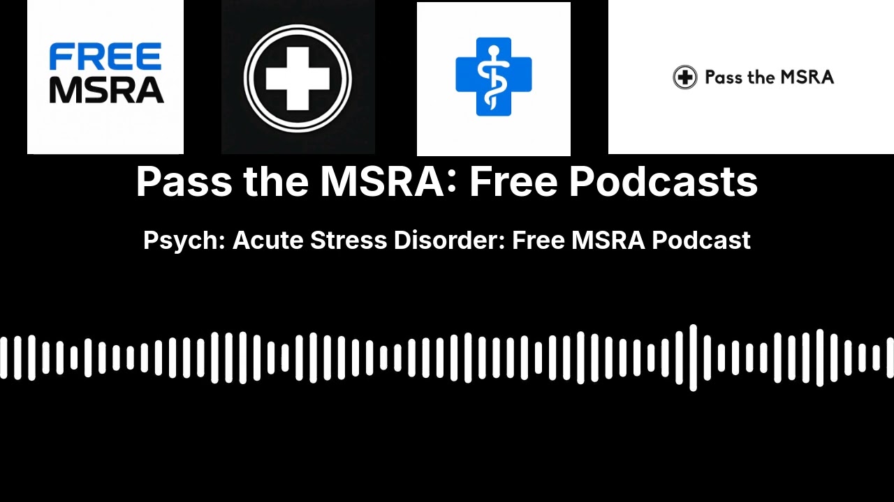 Psych: Acute Stress Disorder: Free MSRA Podcast | Pass the MSRA: Free Podcasts
