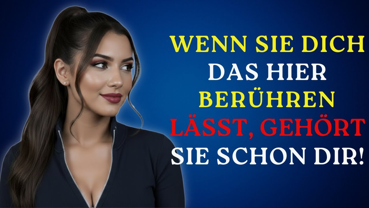Wenn eine Frau dich diesen bestimmten Teil ihres Körpers berühren lässt, gehört sie dir bereits!