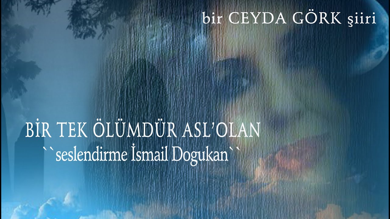 CEYDA GORK BIR TEK ÖLÜMDÜR ASL’OLAN.`` ``IDOGUKAN