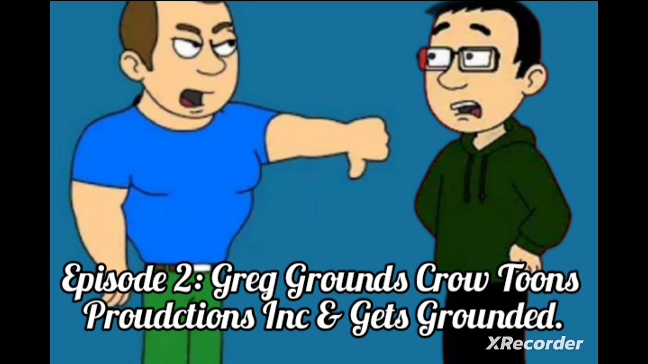 Greg Gets Grounded: Greg Grounds Crow Toons Proudctions Inc and Gets Grounded.