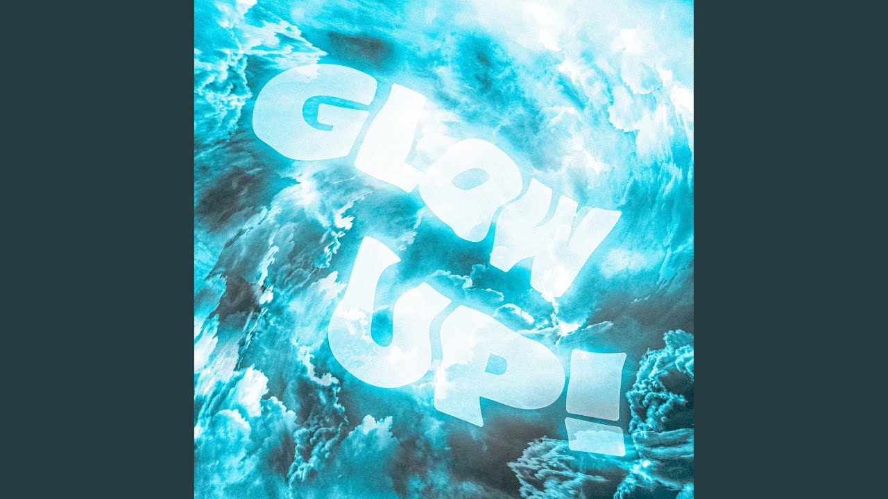 GLOW UP!