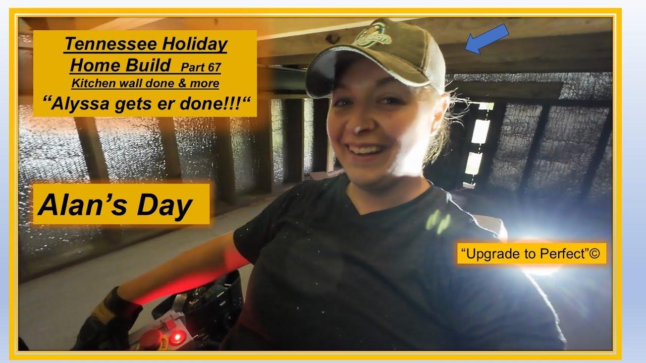 Alan's Day - PART 67 -Tennessee Holiday Home Build - Kitchen wall done  “Alyssa gets er done!!!