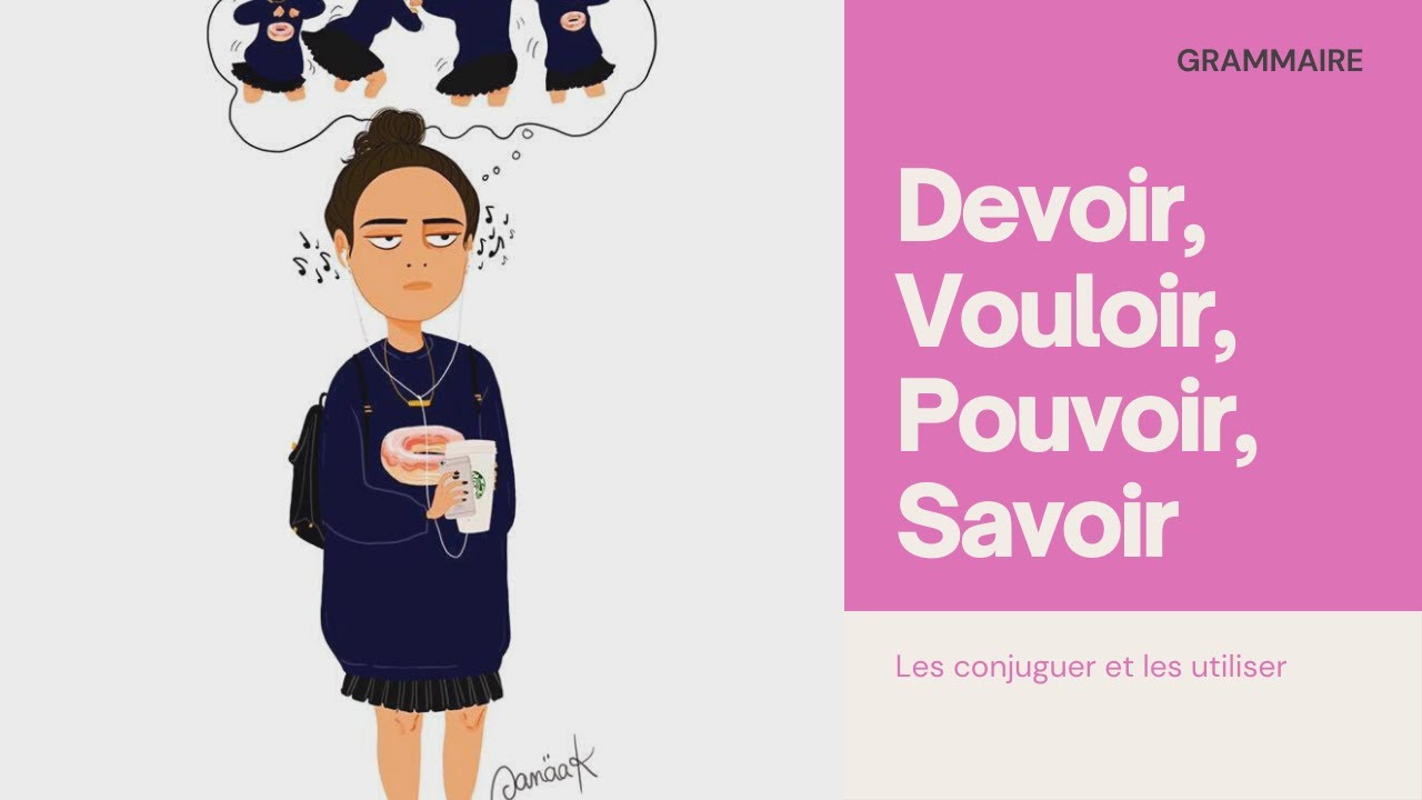 Les verbes savoir, pouvoir, devoir et vouloir.