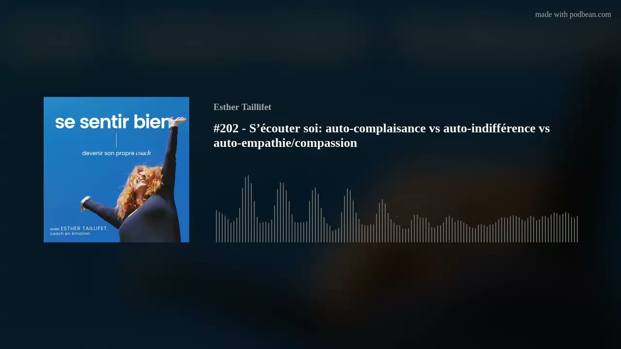#202 - S&rsquo;&eacute;couter soi: auto-complaisance vs auto-indiff&eacute;rence vs auto-empathie/compassion