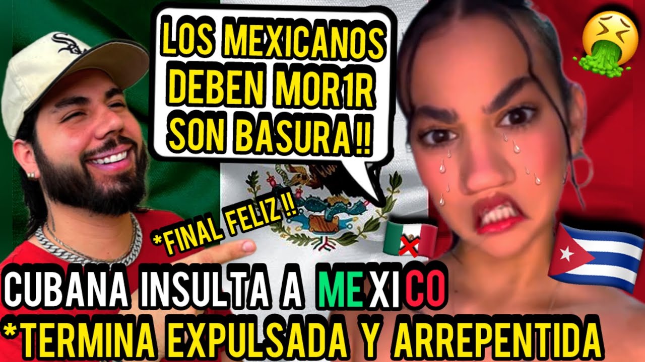 CUBANA INSULTA A MEXICO y termino EXPULSADA Y ARREPENTIDA | NO DEBISTE INSULT4R MEXICO