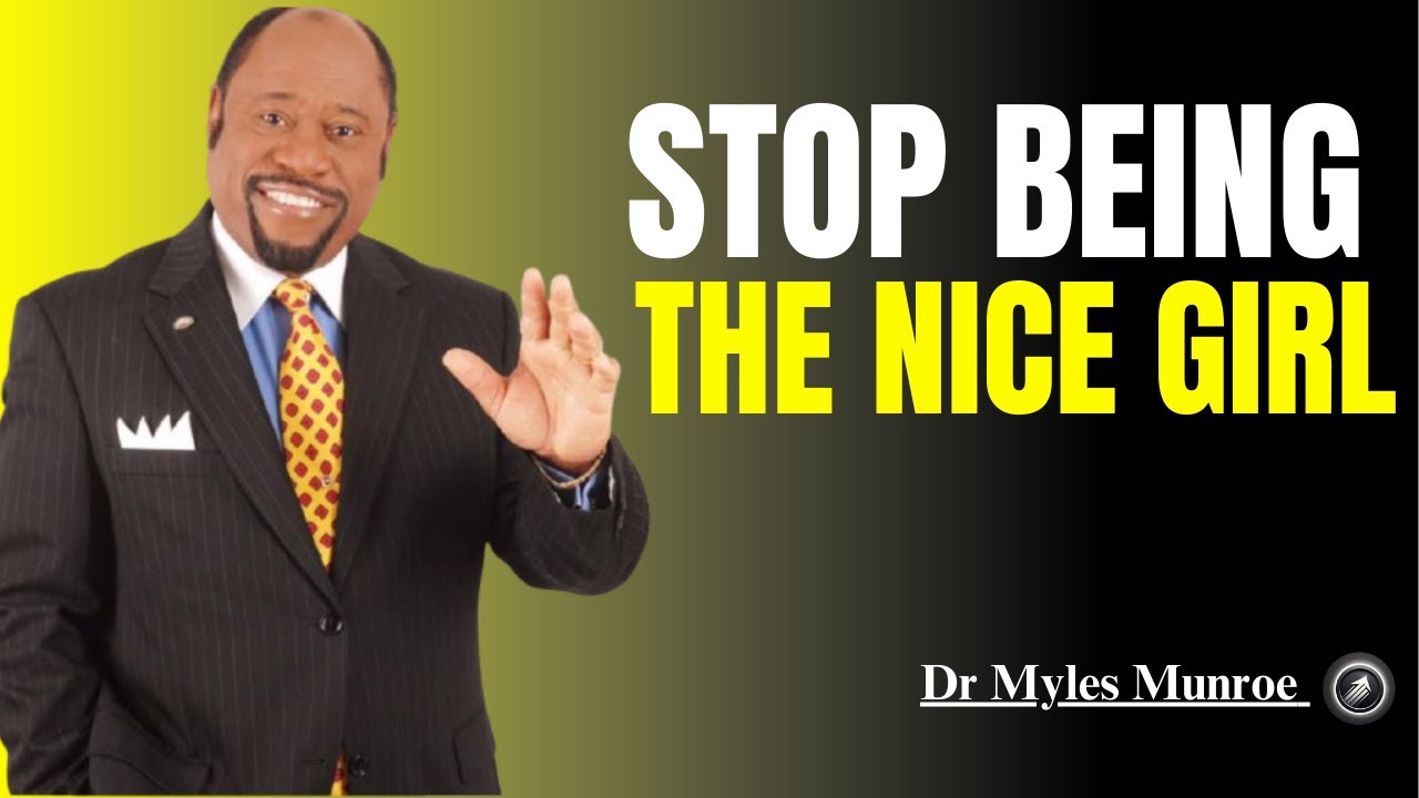 Stop Being The Nice Girl!! I Dr MYles Munroe I Motivational Speech